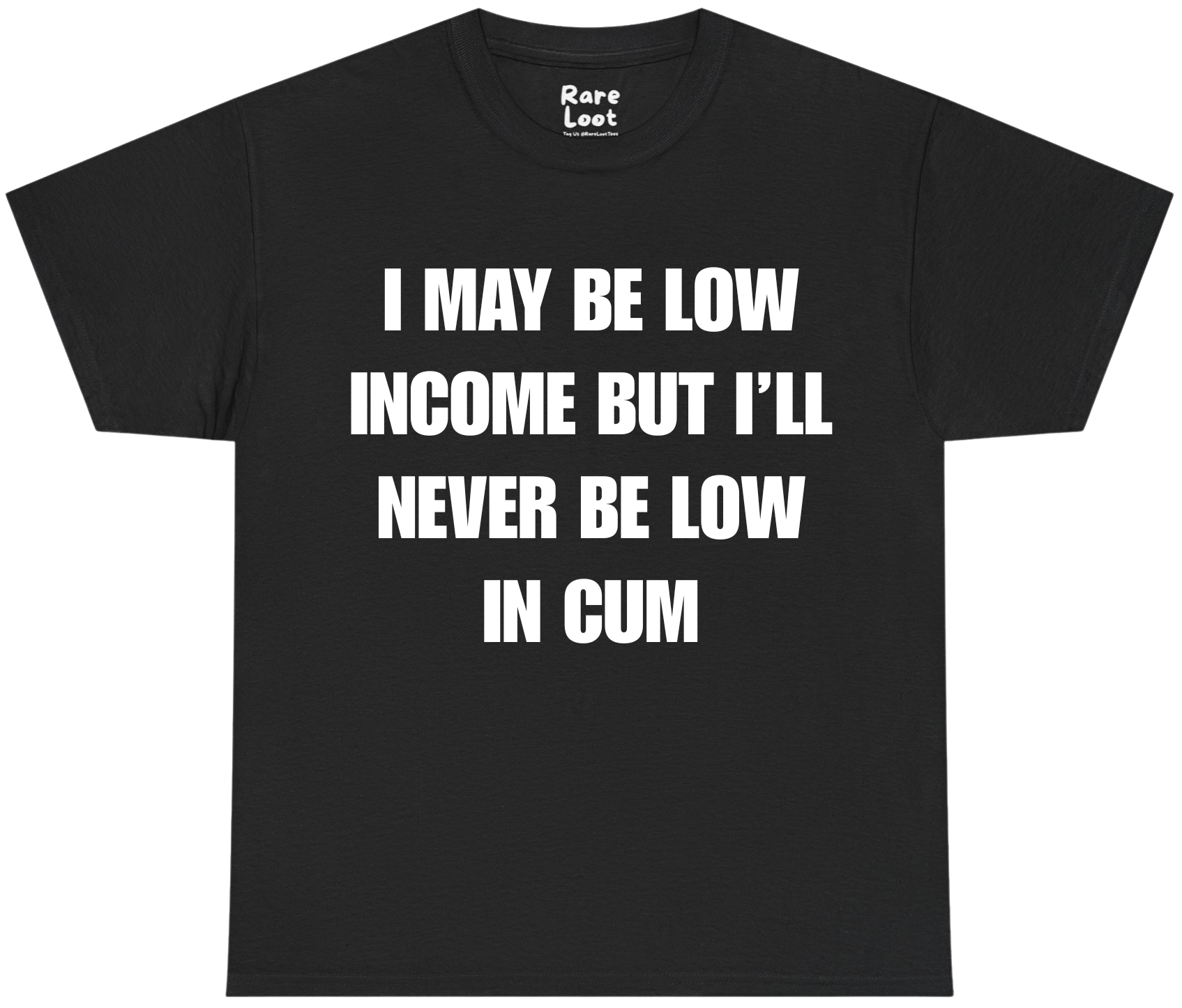 I May Be Low Income But I'll Never Be Low In Cum Shirt