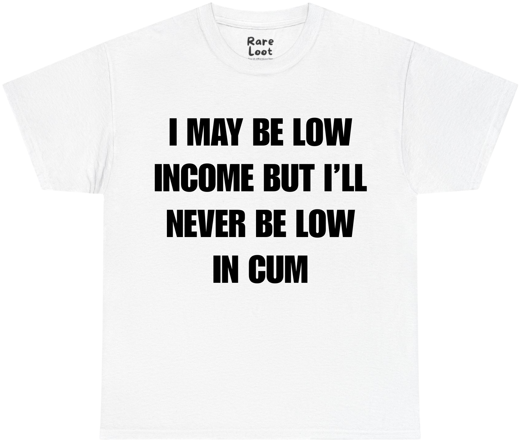 I May Be Low Income But I'll Never Be Low In Cum Shirt