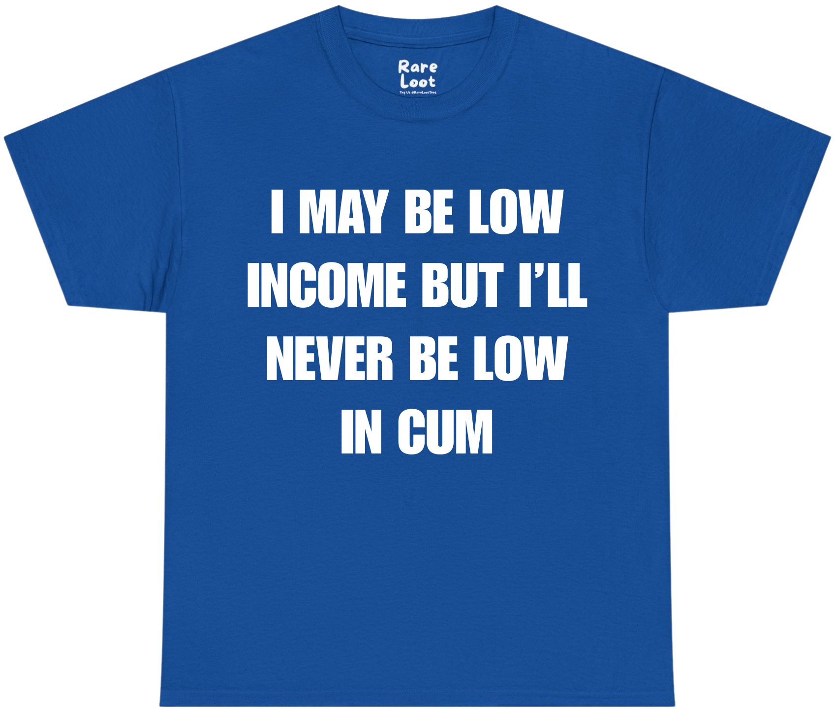 I May Be Low Income But I'll Never Be Low In Cum Shirt