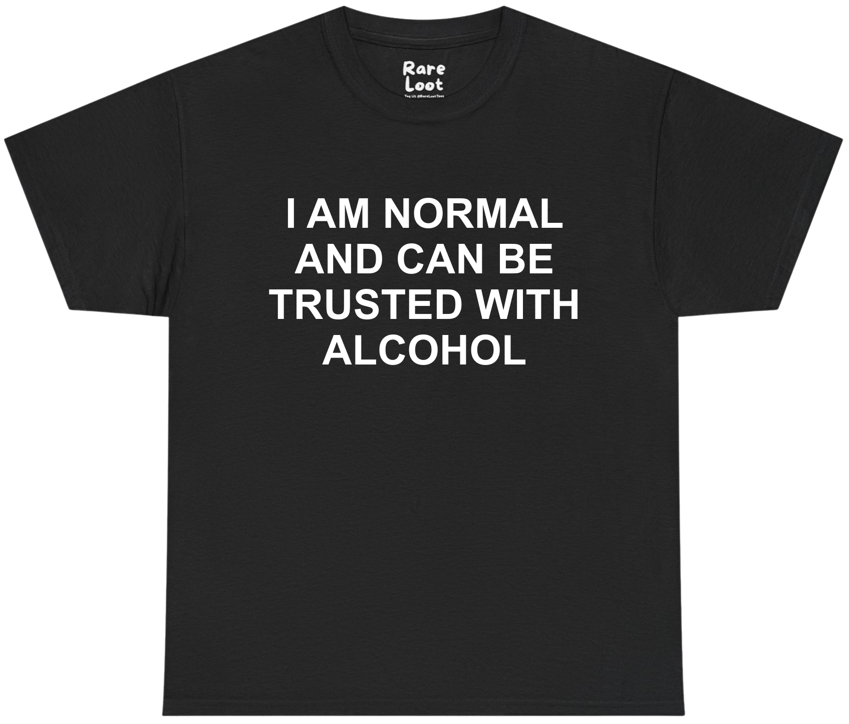 I Am Normal and Can Be Trusted With Alcohol Shirt