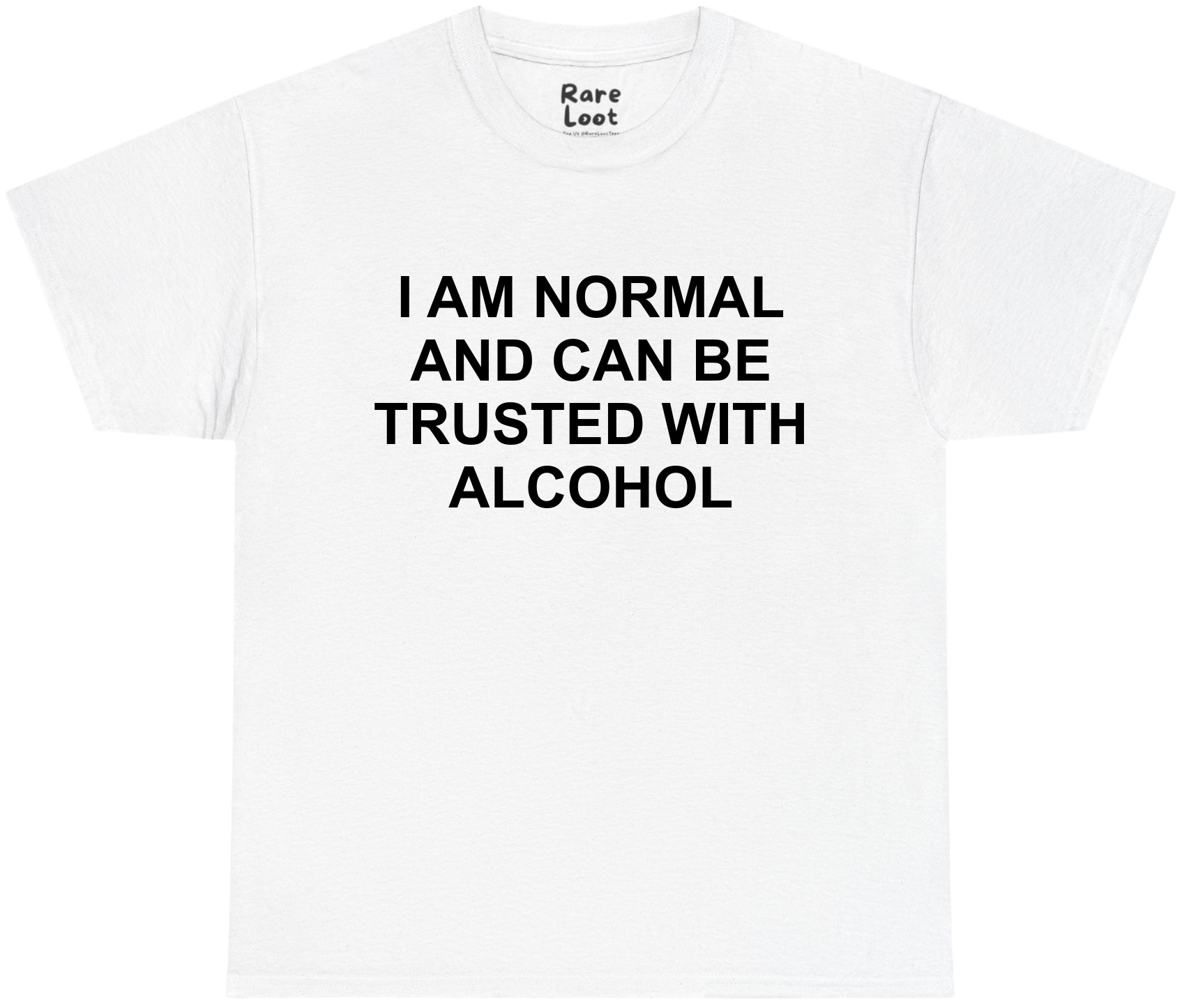 I Am Normal and Can Be Trusted With Alcohol Shirt