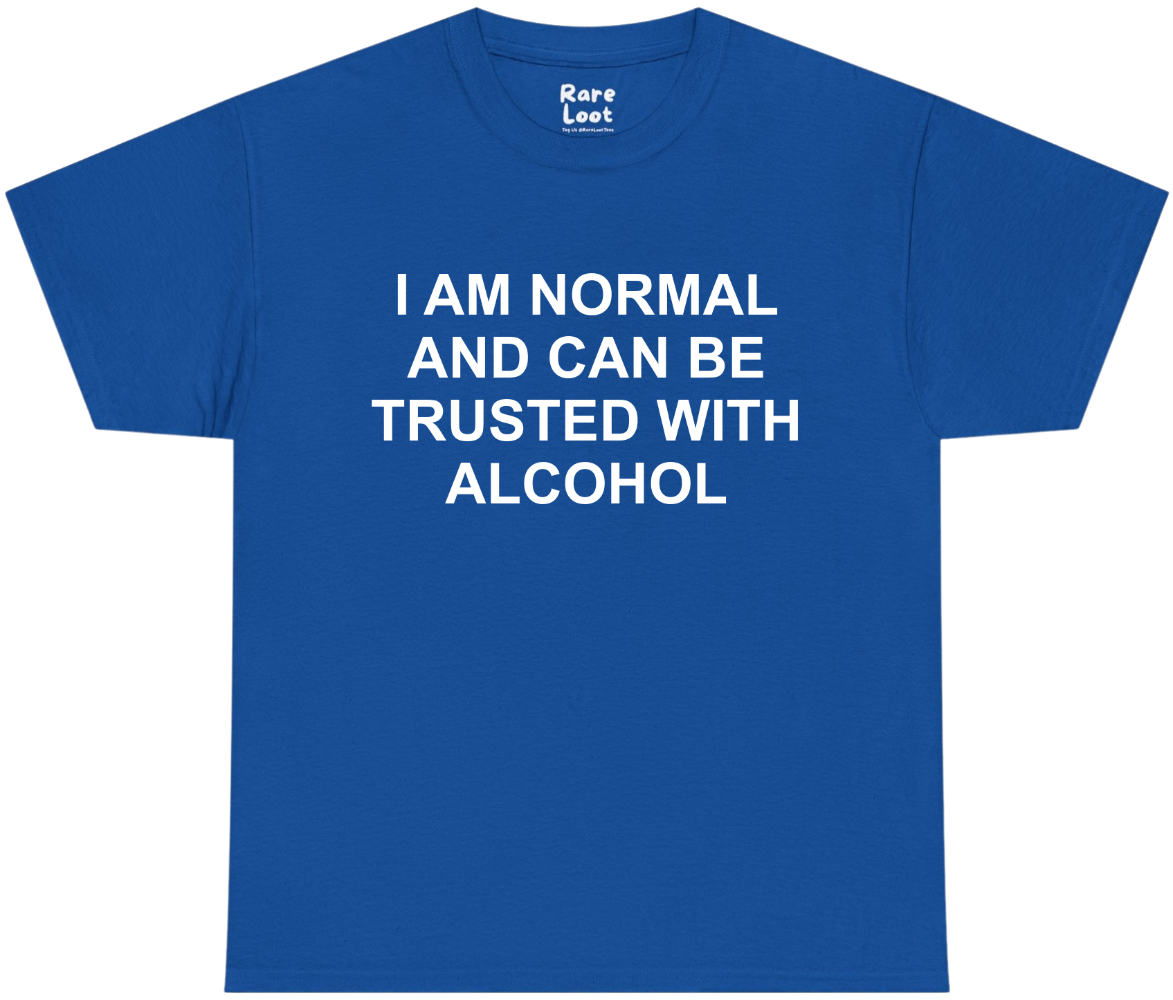 I Am Normal and Can Be Trusted With Alcohol Shirt